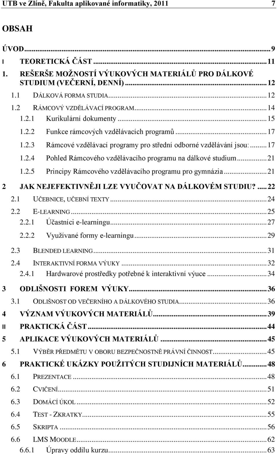 .. 17 1.2.4 Pohled Rámcového vzdělávacího programu na dálkové studium... 21 1.2.5 Principy Rámcového vzdělávacího programu pro gymnázia... 21 2 JAK NEJEFEKTIVNĚJI LZE VYUČOVAT NA DÁLKOVÉM STUDIU?