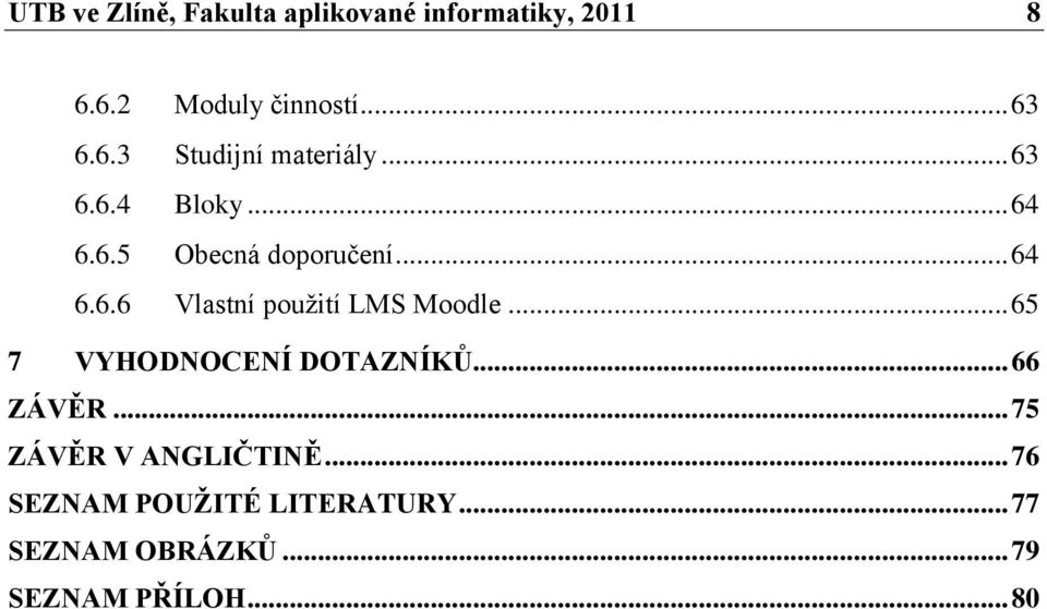 .. 65 7 VYHODNOCENÍ DOTAZNÍKŮ... 66 ZÁVĚR... 75 ZÁVĚR V ANGLIČTINĚ.