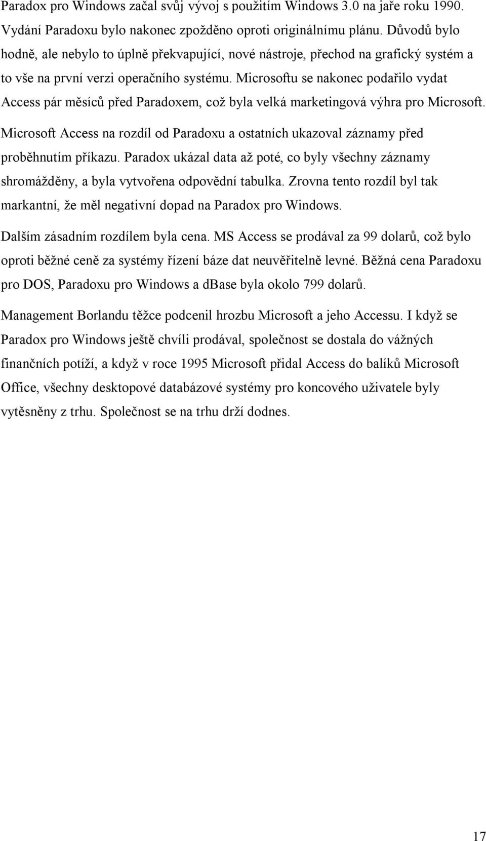 Microsoftu se nakonec podařilo vydat Access pár měsíců před Paradoxem, což byla velká marketingová výhra pro Microsoft.