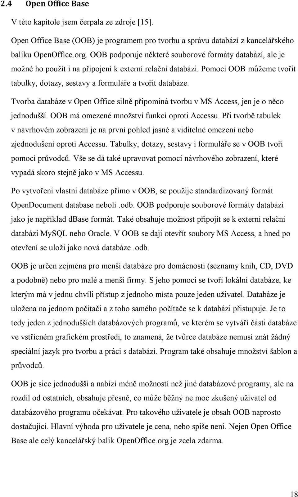 Tvorba databáze v Open Office silně připomíná tvorbu v MS Access, jen je o něco jednodušší. OOB má omezené množství funkcí oproti Accessu.