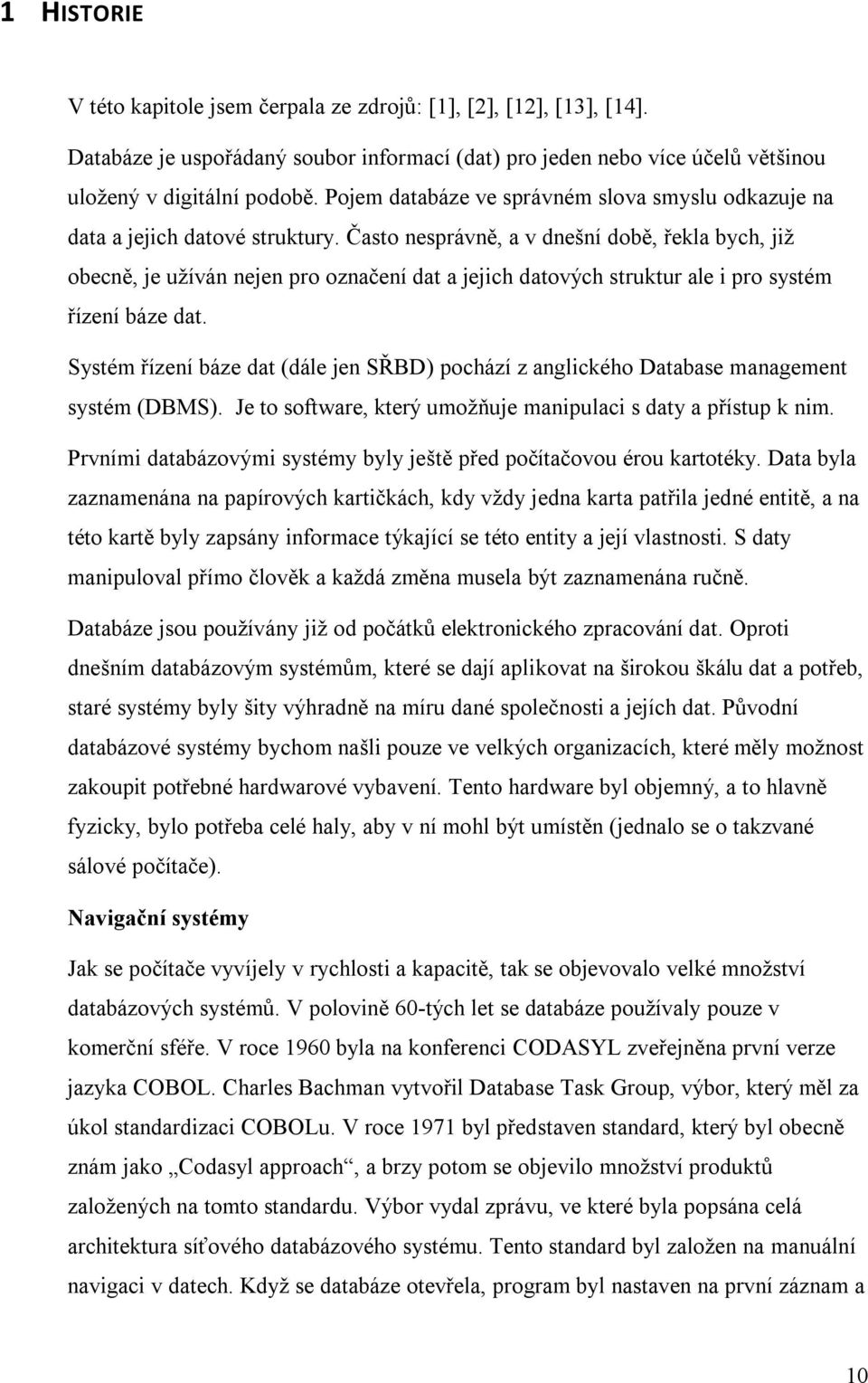 Často nesprávně, a v dnešní době, řekla bych, již obecně, je užíván nejen pro označení dat a jejich datových struktur ale i pro systém řízení báze dat.