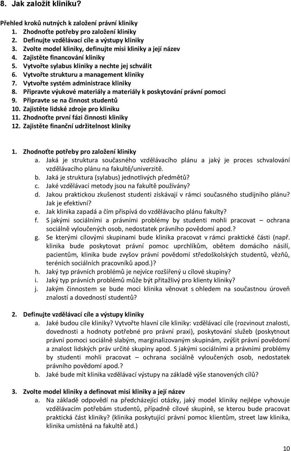 Vytvořte systém administrace kliniky 8. Připravte výukové materiály a materiály k poskytování právní pomoci 9. Připravte se na činnost studentů 10. Zajistěte lidské zdroje pro kliniku 11.