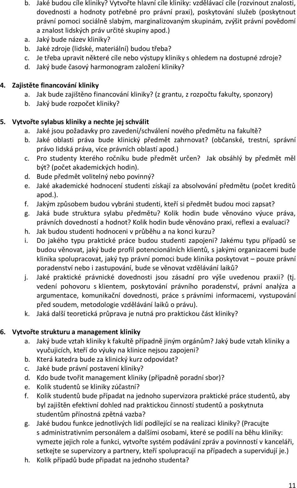 skupinám, zvýšit právní povědomí a znalost lidských práv určité skupiny apod.) a. Jaký bude název kliniky? b. Jaké zdroje (lidské, materiální) budou třeba? c.