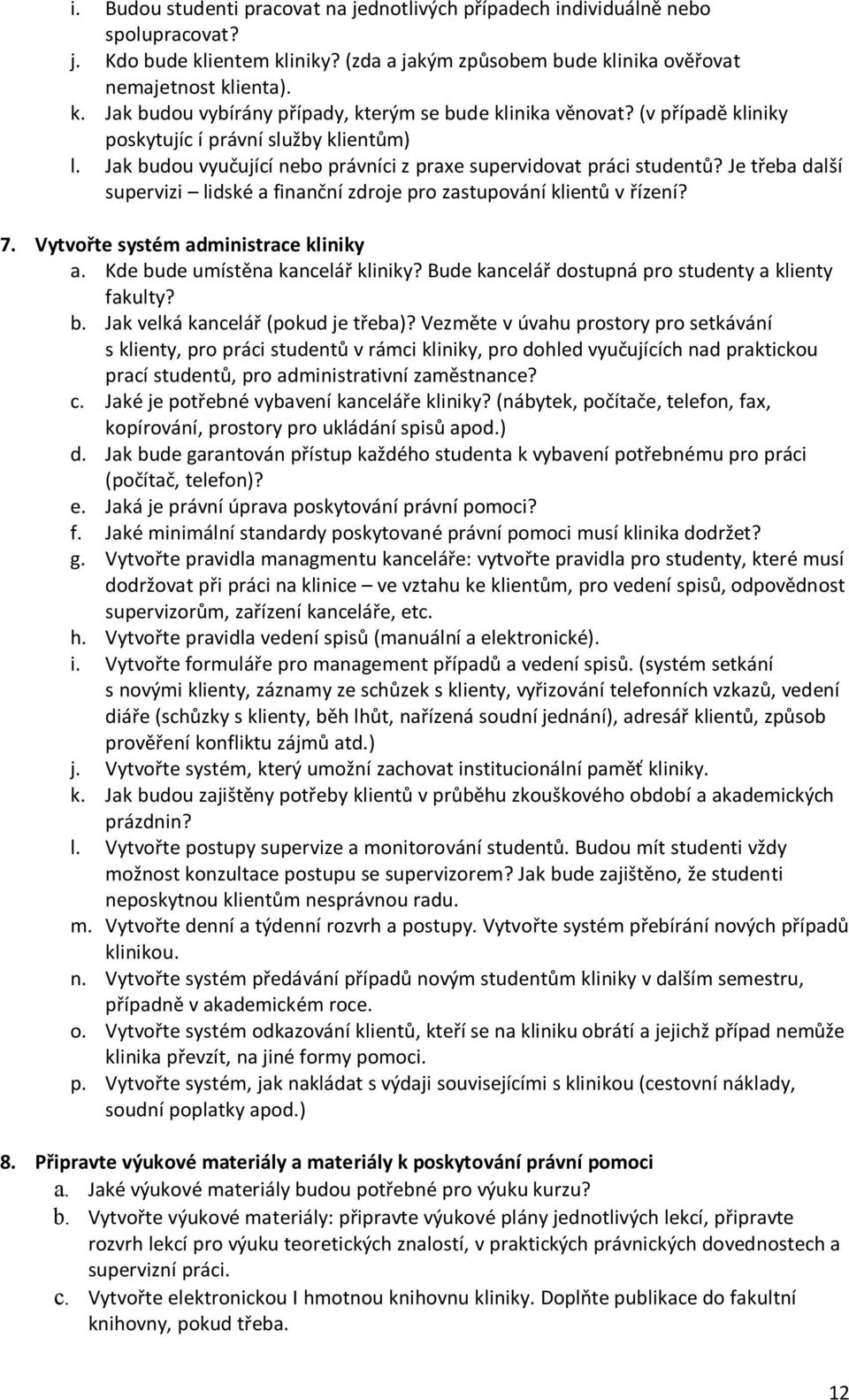 Je třeba další supervizi lidské a finanční zdroje pro zastupování klientů v řízení? 7. Vytvořte systém administrace kliniky a. Kde bude umístěna kancelář kliniky?