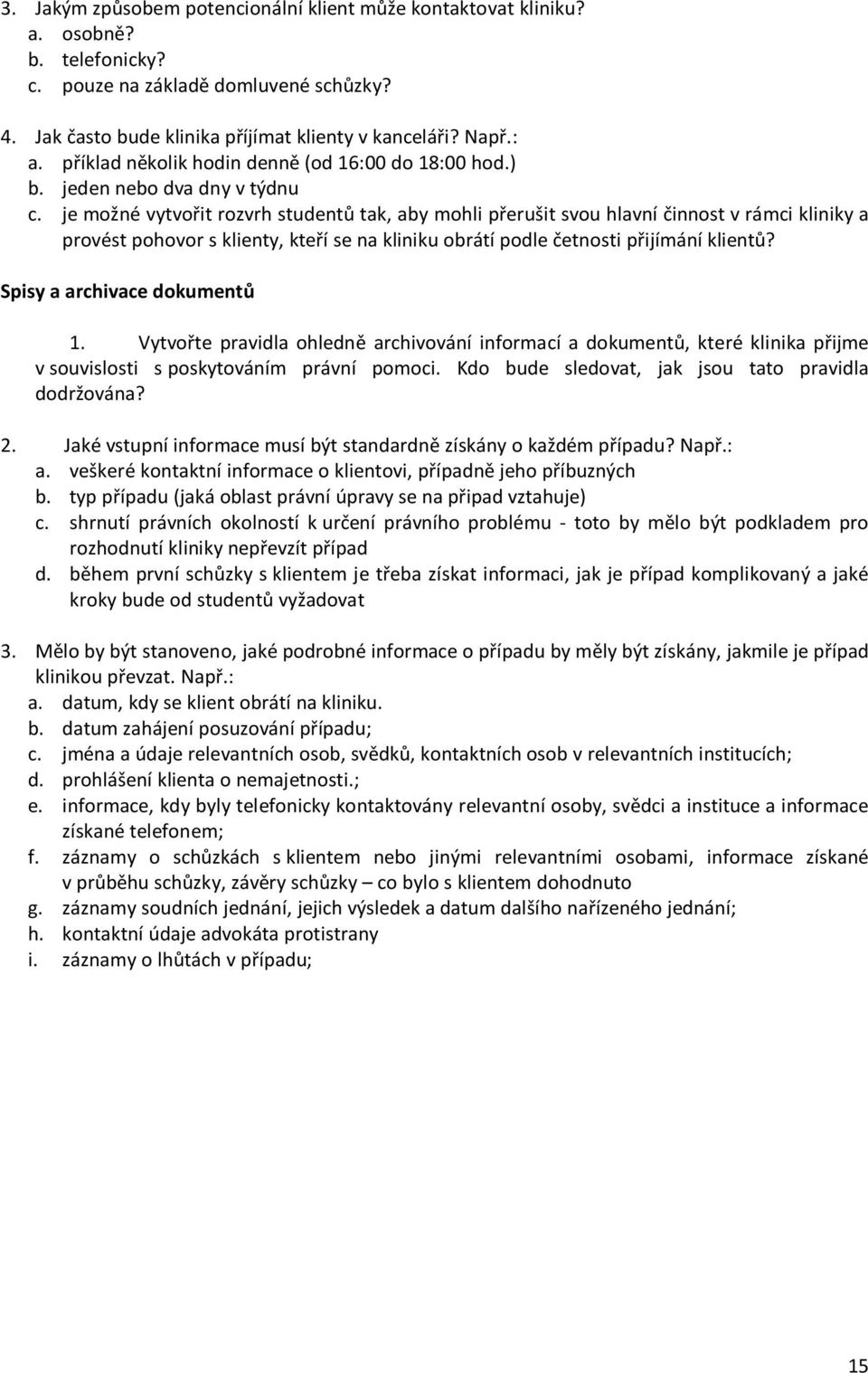 je možné vytvořit rozvrh studentů tak, aby mohli přerušit svou hlavní činnost v rámci kliniky a provést pohovor s klienty, kteří se na kliniku obrátí podle četnosti přijímání klientů?