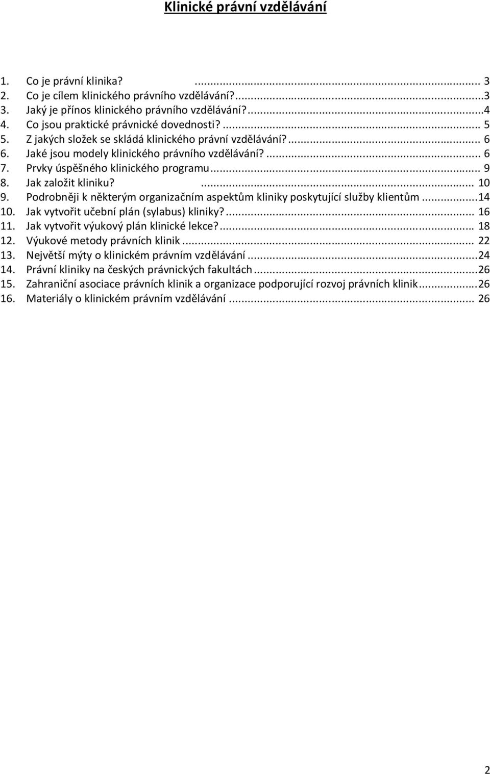 Prvky úspěšného klinického programu... 9 8. Jak založit kliniku?... 10 9. Podrobněji k některým organizačním aspektům kliniky poskytující služby klientům...14 10.