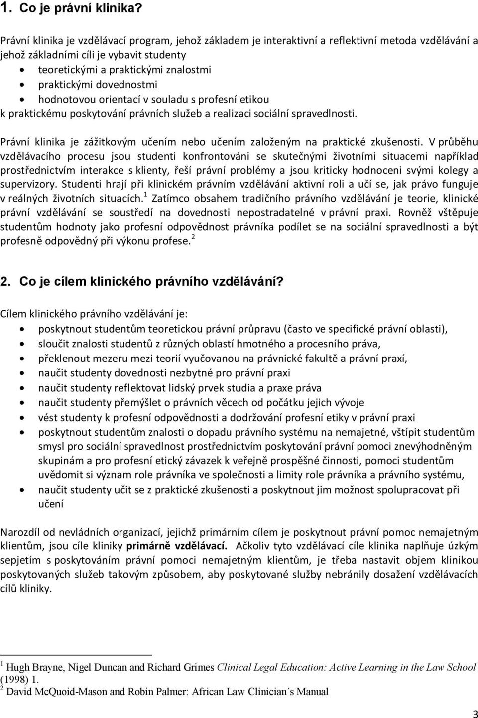 dovednostmi hodnotovou orientací v souladu s profesní etikou k praktickému poskytování právních služeb a realizaci sociální spravedlnosti.