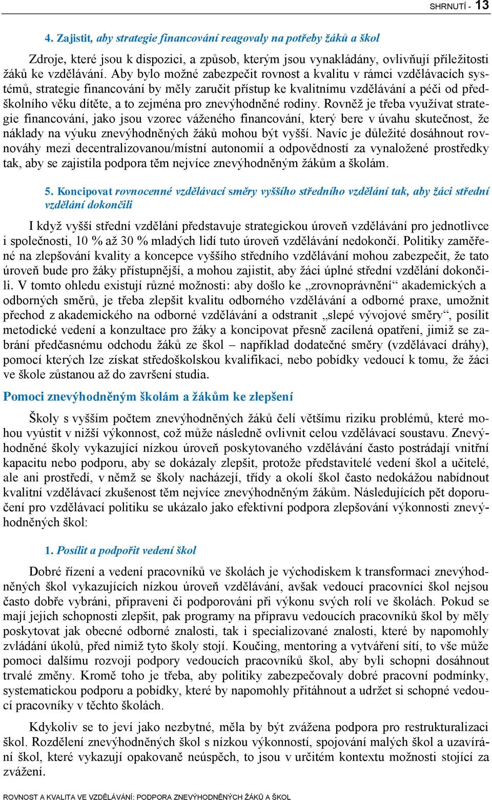 znevýhodněné rodiny. Rovněž je třeba využívat strategie financování, jako jsou vzorec váženého financování, který bere v úvahu skutečnost, že náklady na výuku znevýhodněných žáků mohou být vyšší.