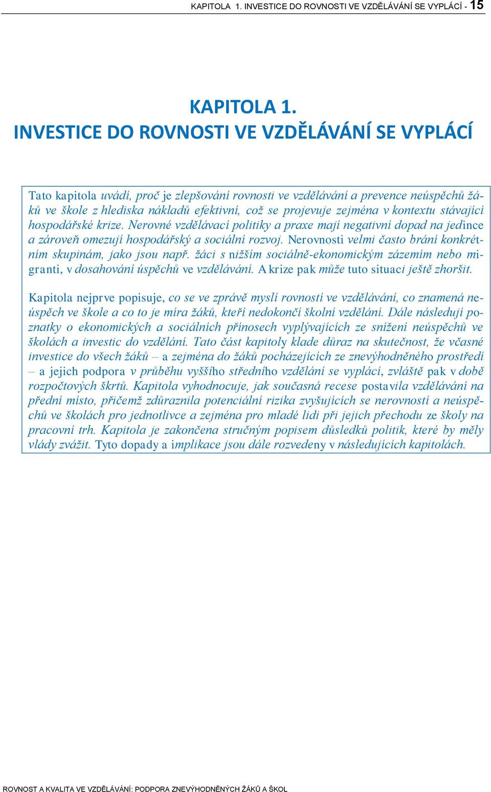 v kontextu stávající hospodářské krize. Nerovné vzdělávací politiky a praxe mají negativní dopad na jedince a zároveň omezují hospodářský a sociální rozvoj.