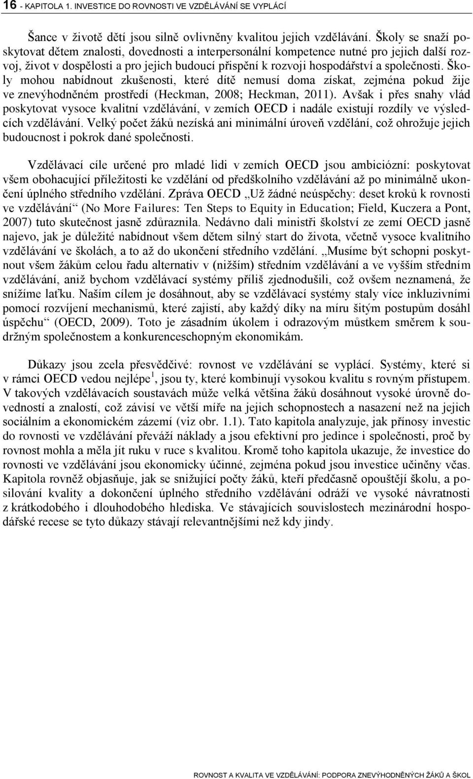 Školy mohou nabídnout zkušenosti, které dítě nemusí doma získat, zejména pokud žije ve znevýhodněném prostředí (Heckman, 2008; Heckman, 2011).