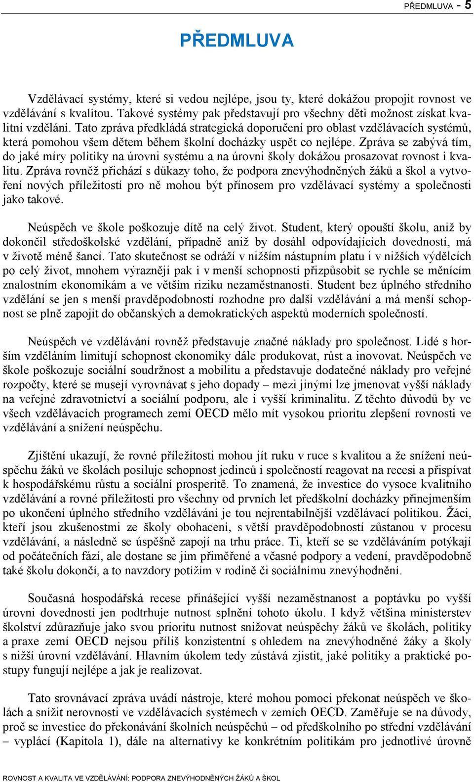 Tato zpráva předkládá strategická doporučení pro oblast vzdělávacích systémů, která pomohou všem dětem během školní docházky uspět co nejlépe.