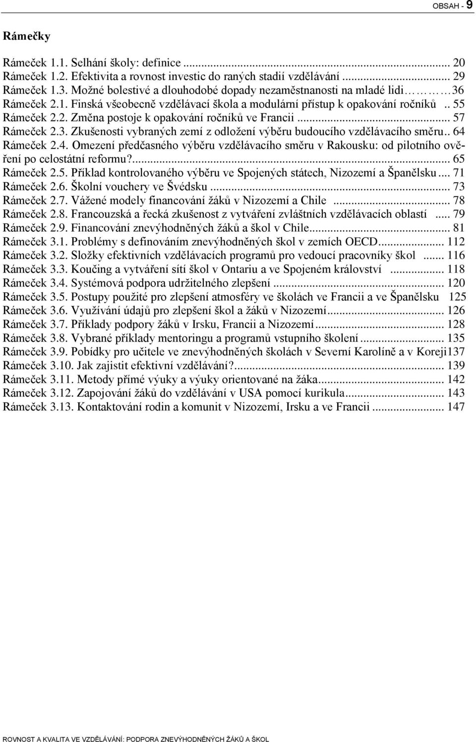 .. 57 Rámeček 2.3. Zkušenosti vybraných zemí z odložení výběru budoucího vzdělávacího směru.. 64 Rámeček 2.4. Omezení předčasného výběru vzdělávacího směru v Rakousku: od pilotního ověření po celostátní reformu?