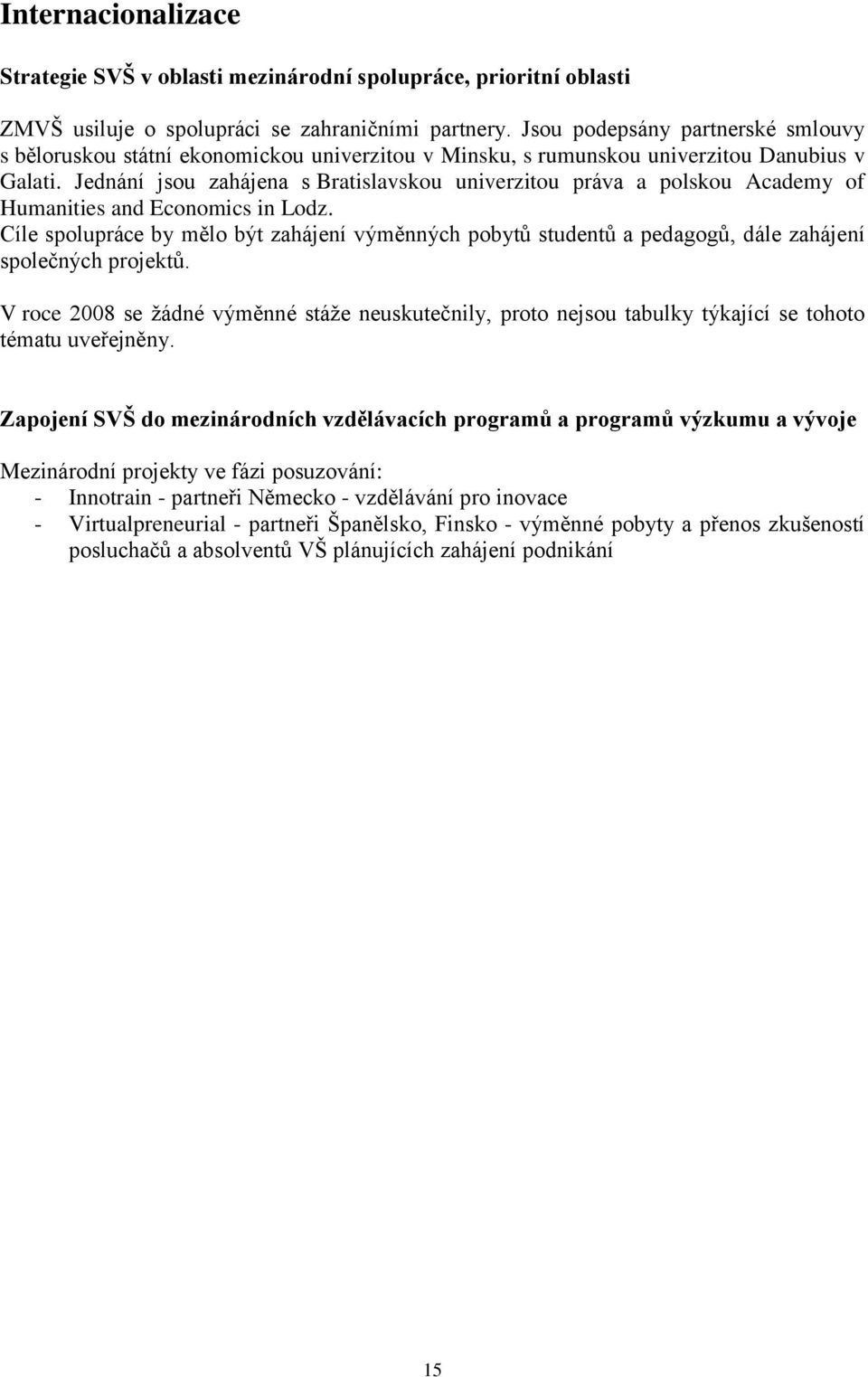 Jednání jsou zahájena s Bratislavskou univerzitou práva a polskou Academy of Humanities and Economics in Lodz.