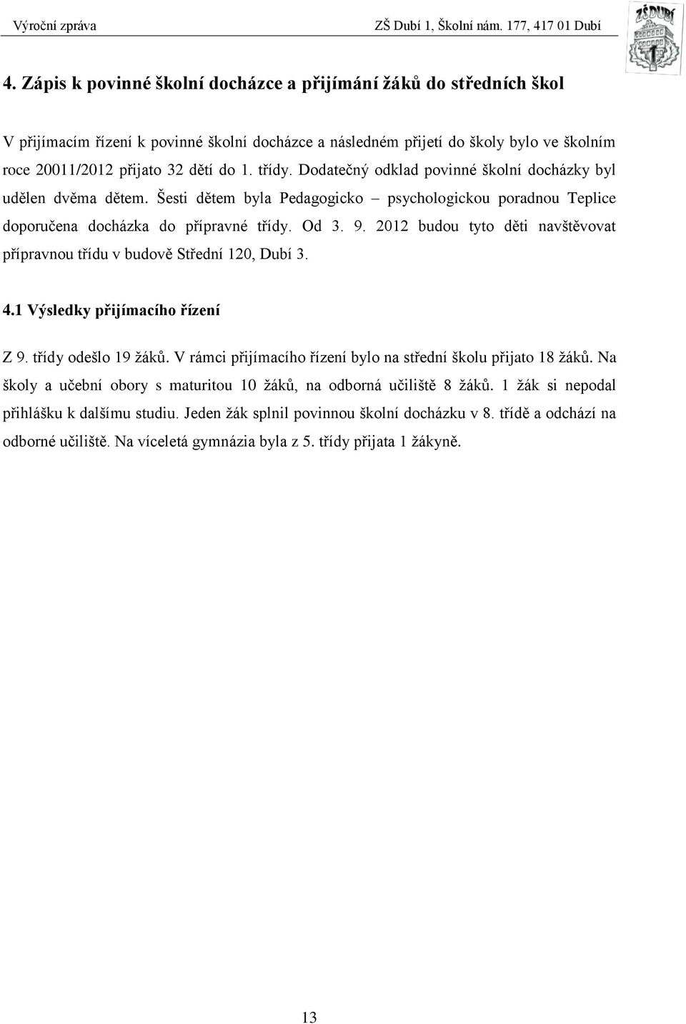 2012 budou tyto děti navštěvovat přípravnou třídu v budově Střední 120, Dubí 3. 4.1 Výsledky přijímacího řízení Z 9. třídy odešlo 19 žáků.