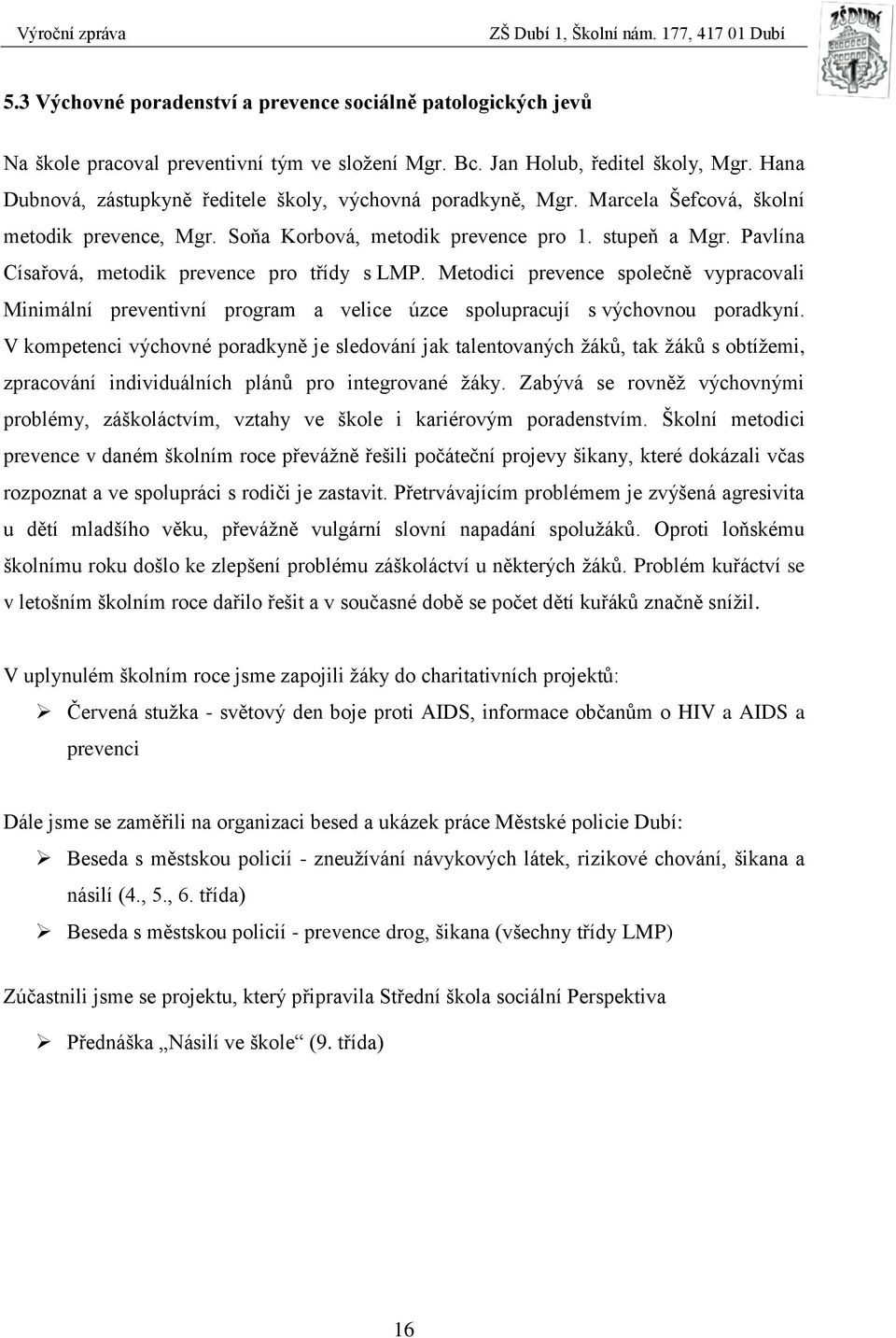 Pavlína Císařová, metodik prevence pro třídy s LMP. Metodici prevence společně vypracovali Minimální preventivní program a velice úzce spolupracují s výchovnou poradkyní.