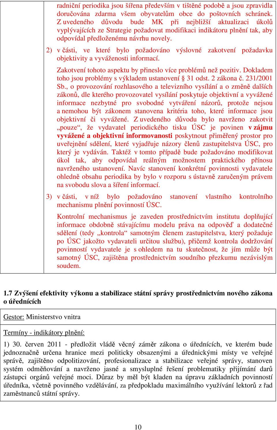 2) v části, ve které bylo požadováno výslovné zakotvení požadavku objektivity a vyváženosti informací. Zakotvení tohoto aspektu by přineslo více problémů než pozitiv.