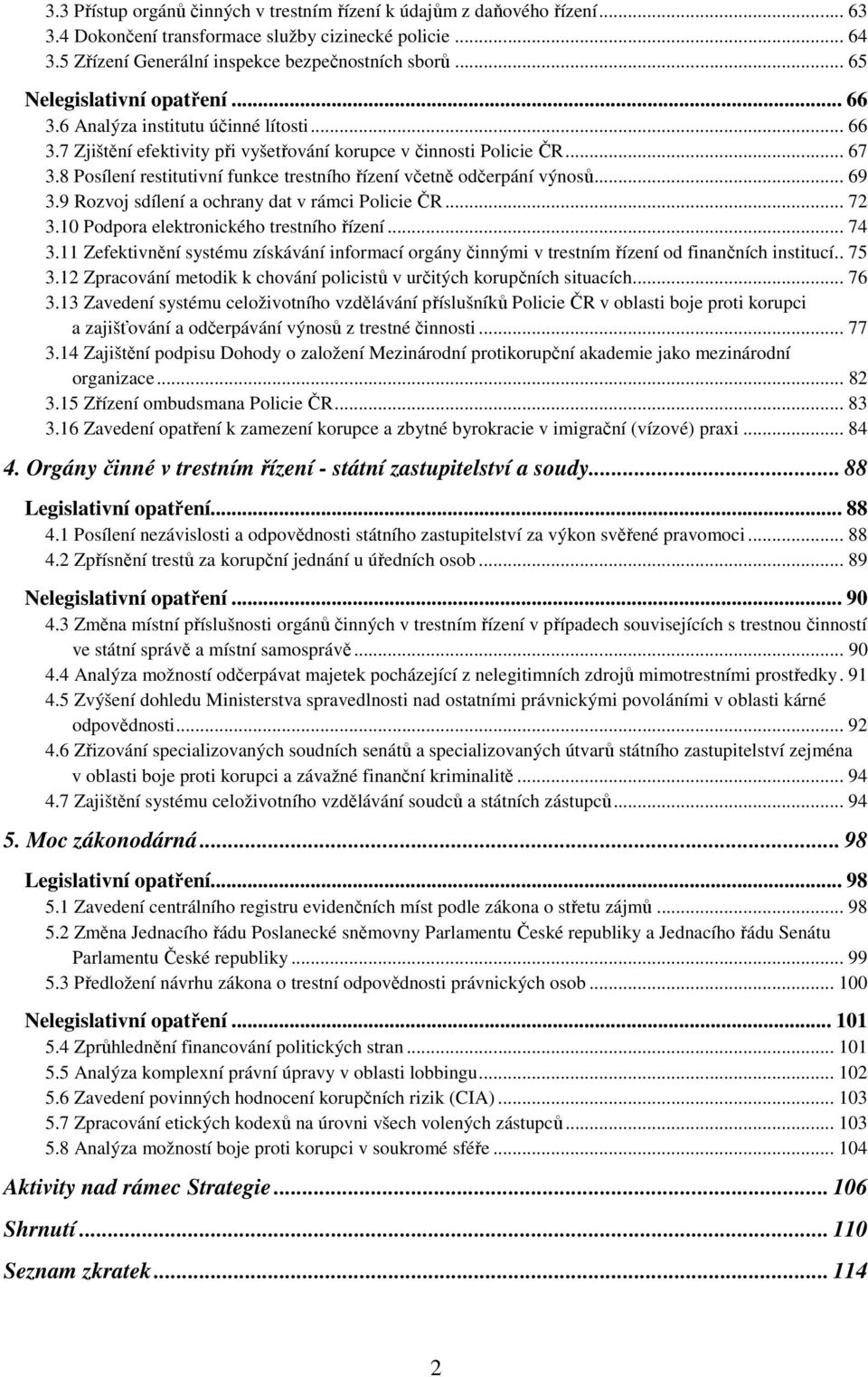 8 Posílení restitutivní funkce trestního řízení včetně odčerpání výnosů... 69 3.9 Rozvoj sdílení a ochrany dat v rámci Policie ČR... 72 3.10 Podpora elektronického trestního řízení... 74 3.