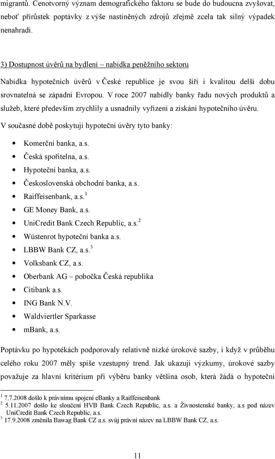 V roce 2007 nabídly banky řadu nových produktů a služeb, které především zrychlily a usnadnily vyřízení a získání hypotečního úvěru.