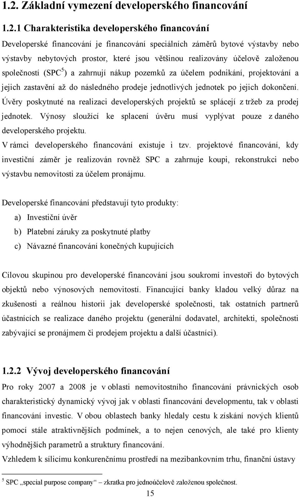 jednotek po jejich dokončení. Úvěry poskytnuté na realizaci developerských projektů se splácejí z tržeb za prodej jednotek.