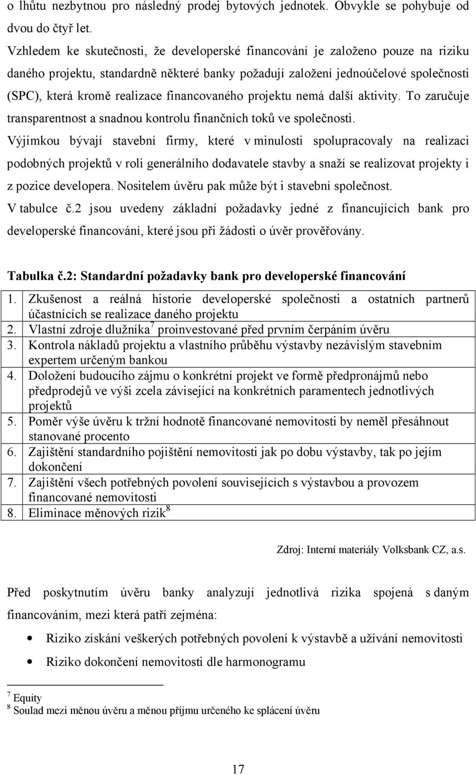 financovaného projektu nemá další aktivity. To zaručuje transparentnost a snadnou kontrolu finančních toků ve společnosti.