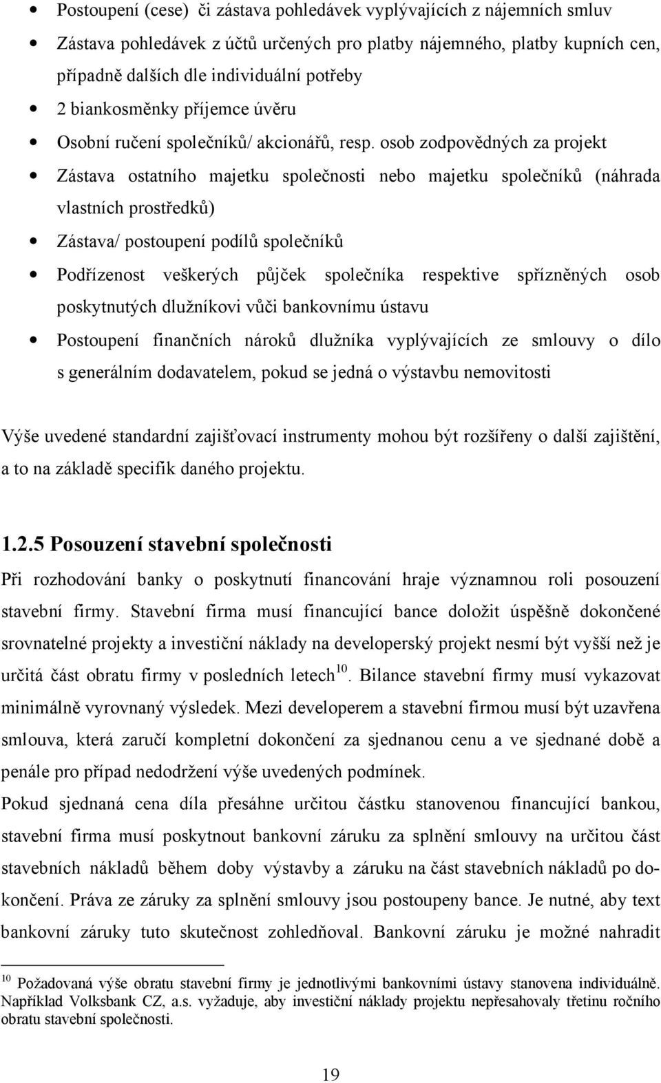 osob zodpovědných za projekt Zástava ostatního majetku společnosti nebo majetku společníků (náhrada vlastních prostředků) Zástava/ postoupení podílů společníků Podřízenost veškerých půjček společníka