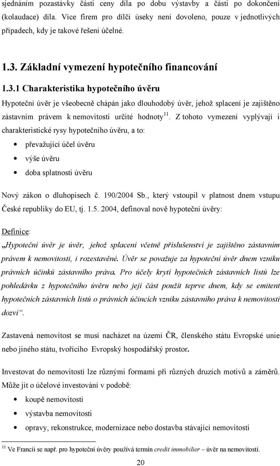 1 Charakteristika hypotečního úvěru Hypoteční úvěr je všeobecně chápán jako dlouhodobý úvěr, jehož splacení je zajištěno zástavním právem k nemovitosti určité hodnoty 11.