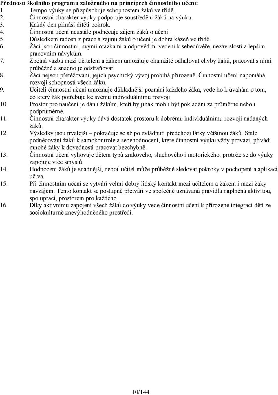 Žáci jsou činnostmi, svými otázkami a odpověďmi vedeni k sebedůvěře, nezávislosti a lepším pracovním návykům. 7.