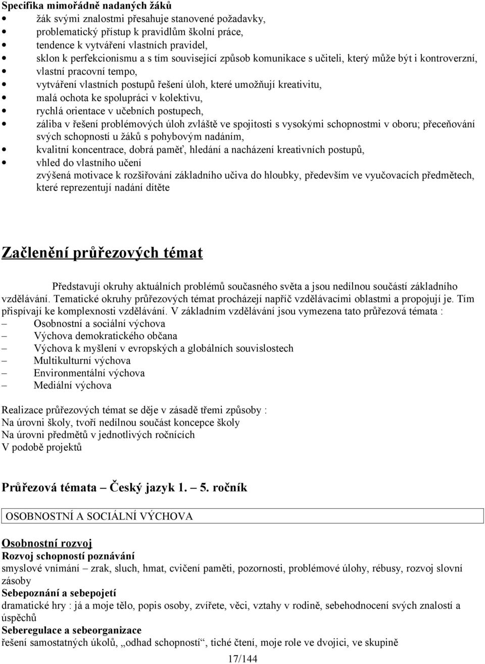 kolektivu, rychlá orientace v učebních postupech, záliba v řešení problémových úloh zvláště ve spojitosti s vysokými schopnostmi v oboru; přeceňování svých schopností u žáků s pohybovým nadáním,