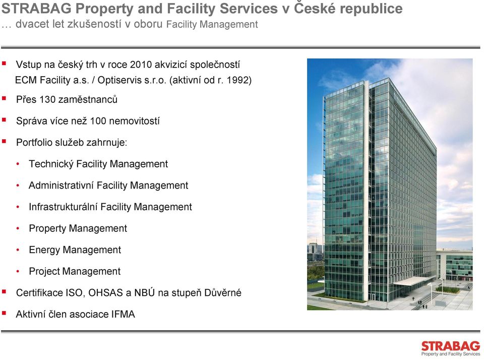 1992) Přes 130 zaměstnanců Správa více než 100 nemovitostí Portfolio služeb zahrnuje: Technický Facility Management Administrativní