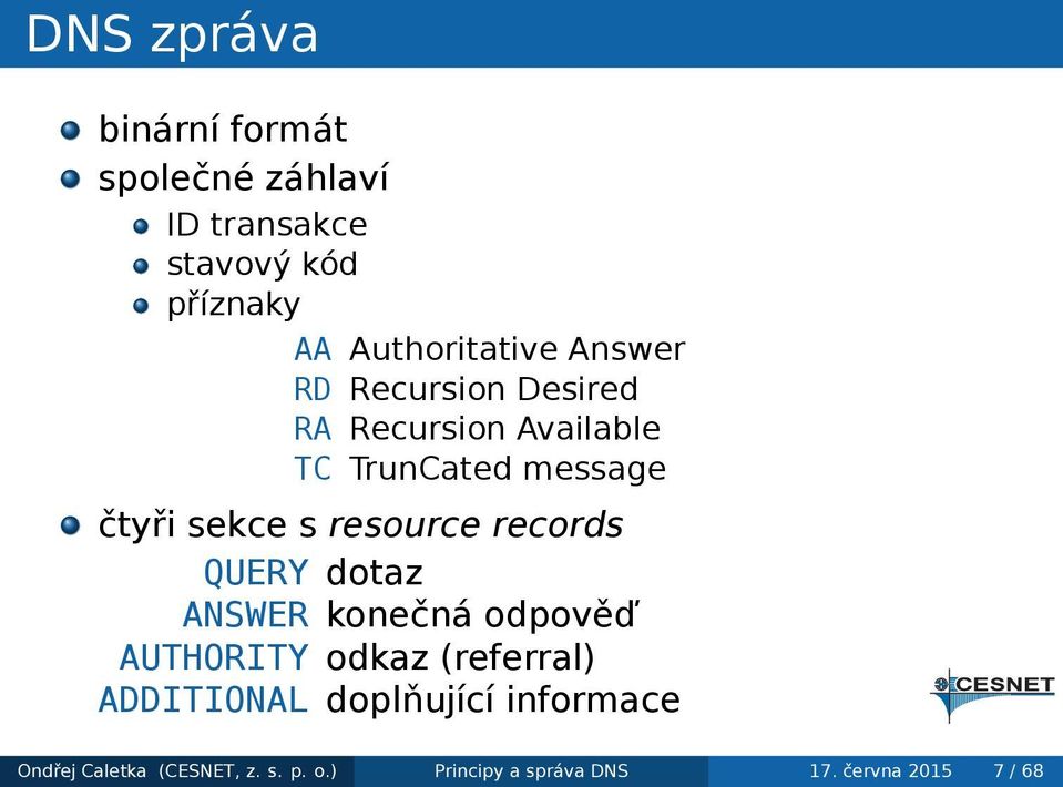 sekce s resource records QUERY dotaz ANSWER konečná odpověď AUTHORITY odkaz (referral)