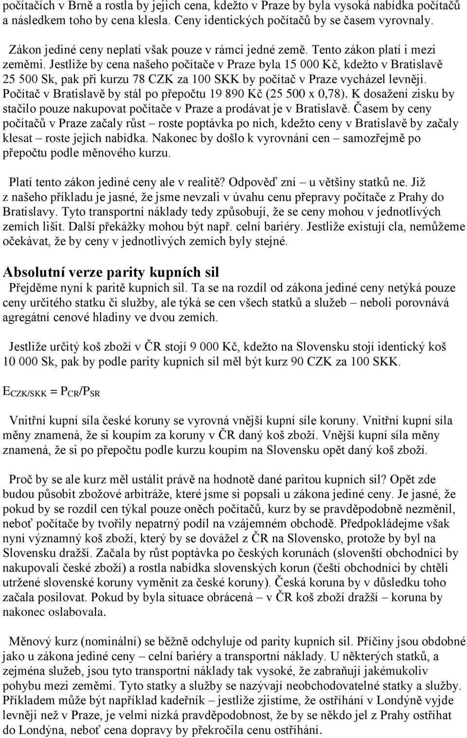 Jestliže by cena našeho počítače v Praze byla 15 000 Kč, kdežto v Bratislavě 25 500 Sk, pak při kurzu 78 CZK za 100 SKK by počítač v Praze vycházel levněji.