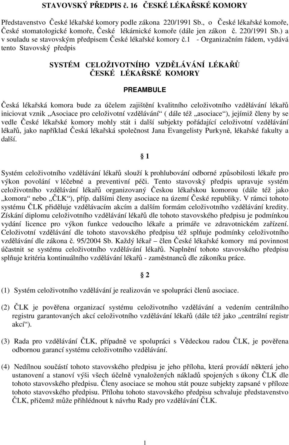 1 - Organizačním řádem, vydává tento Stavovský předpis SYSTÉM CELOŽIVOTNÍHO VZDĚLÁVÁNÍ LÉKAŘŮ ČESKÉ LÉKAŘSKÉ KOMORY PREAMBULE Česká lékařská komora bude za účelem zajištění kvalitního celoživotního