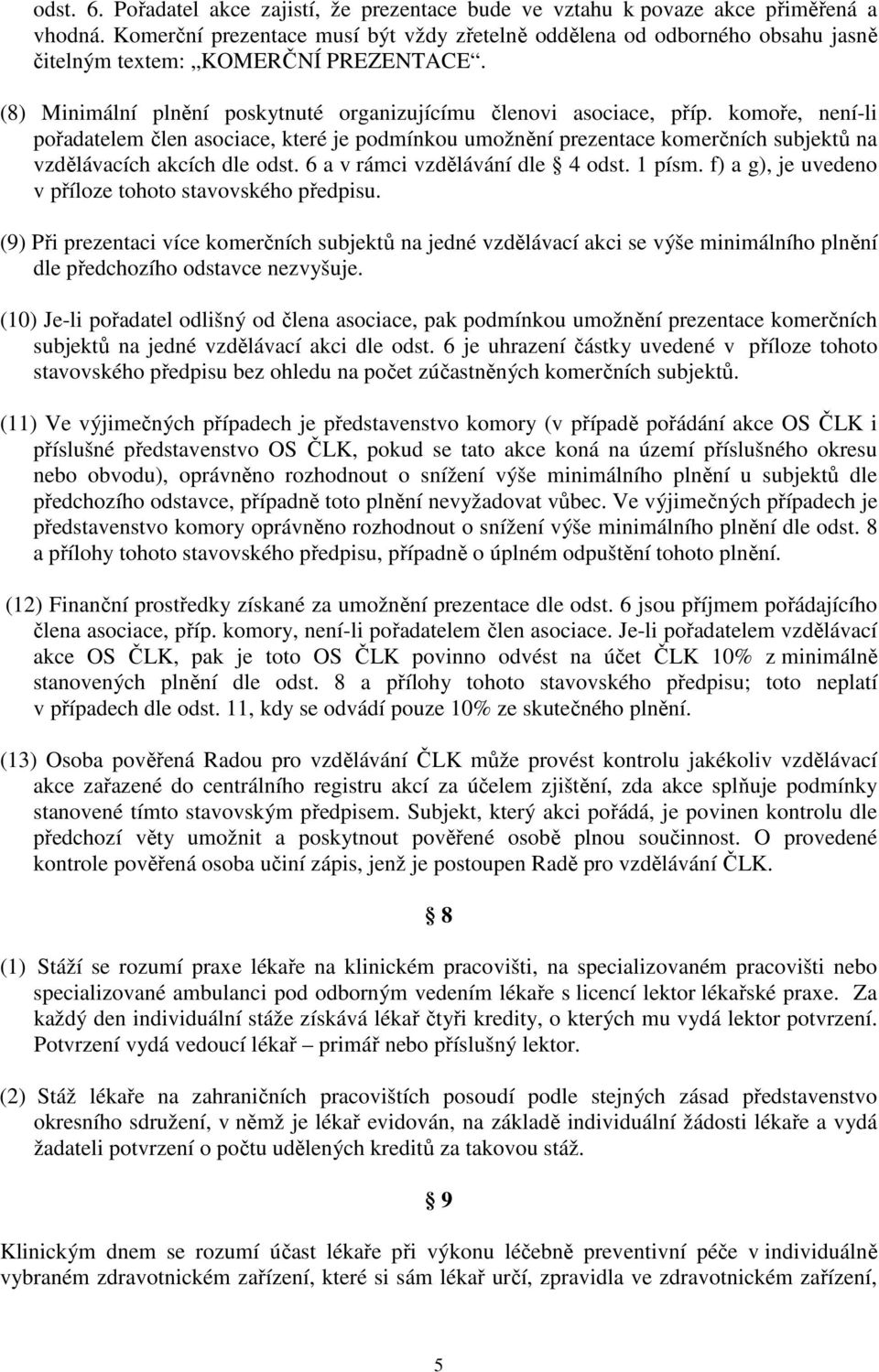 komoře, není-li pořadatelem člen asociace, které je podmínkou umožnění prezentace komerčních subjektů na vzdělávacích akcích dle odst. 6 a v rámci vzdělávání dle 4 odst. 1 písm.