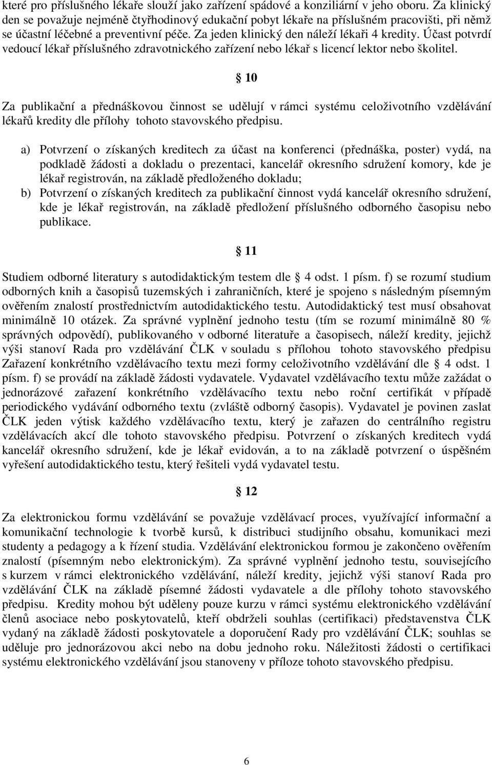 Účast potvrdí vedoucí lékař příslušného zdravotnického zařízení nebo lékař s licencí lektor nebo školitel.