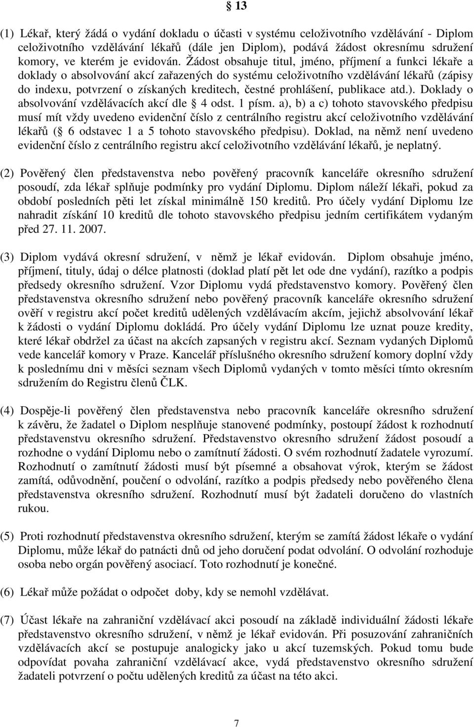 Žádost obsahuje titul, jméno, příjmení a funkci lékaře a doklady o absolvování akcí zařazených do systému celoživotního vzdělávání lékařů (zápisy do indexu, potvrzení o získaných kreditech, čestné