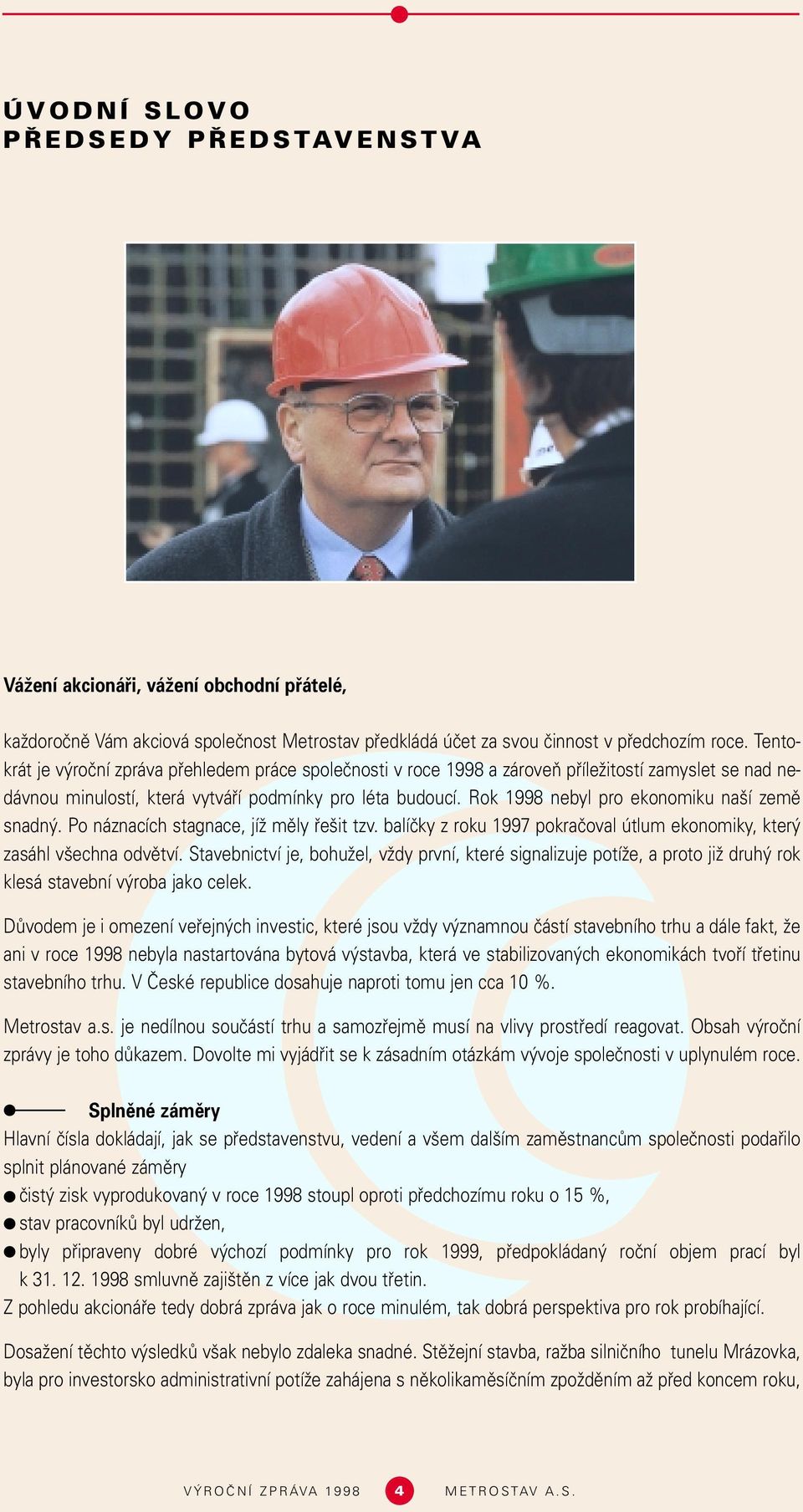 Rok 1998 nebyl pro ekonomiku na í zemû snadn. Po náznacích stagnace, jíï mûly fie it tzv. balíãky z roku 1997 pokraãoval útlum ekonomiky, kter zasáhl v echna odvûtví.