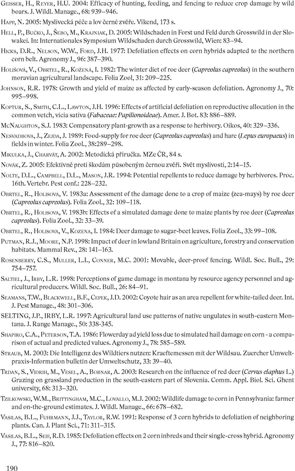 HICKS, D.R., NELSON, W.W., FORD, J.H. 1977: Defoliation effects on corn hybrids adapted to the northern corn belt. Agronomy J., 96: 387 390. HOLIŠOVÁ, V., OBRTEL, R., KOŽENÁ, I.