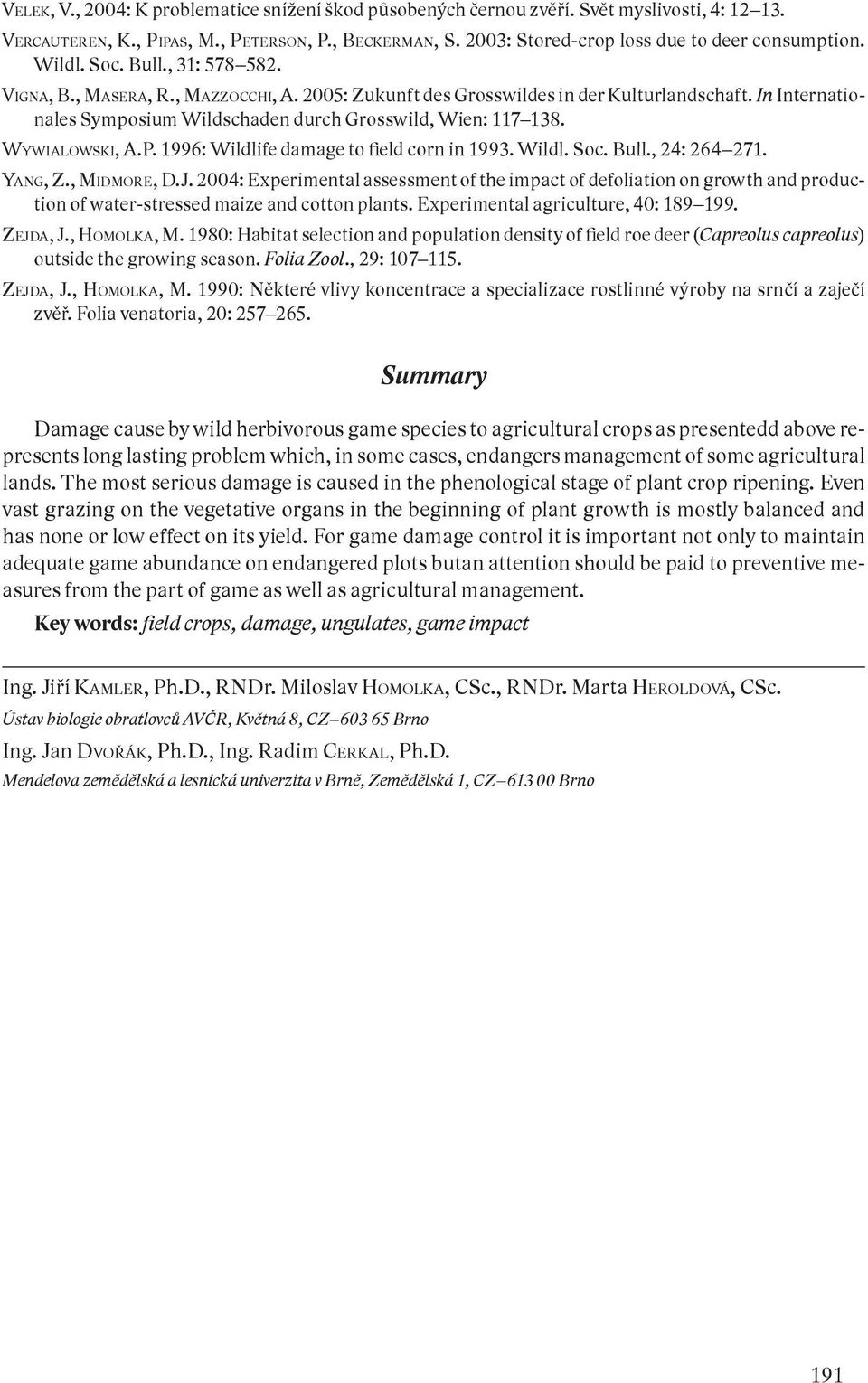 WYWIALOWSKI, A.P. 1996: Wildlife damage to field corn in 1993. Wildl. Soc. Bull., 24: 264 271. YANG, Z., MIDMORE, D.J.