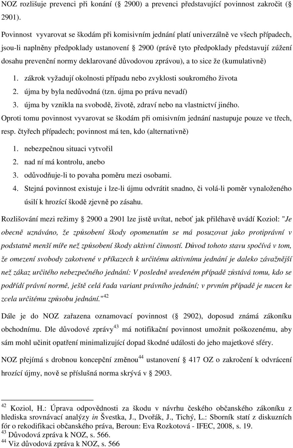 normy deklarované důvodovou zprávou), a to sice že (kumulativně) 1. zákrok vyžadují okolnosti případu nebo zvyklosti soukromého života 2. újma by byla nedůvodná (tzn. újma po právu nevadí) 3.