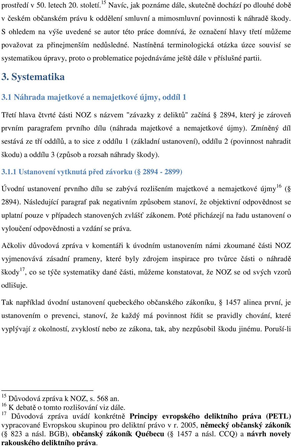 Nastíněná terminologická otázka úzce souvisí se systematikou úpravy, proto o problematice pojednáváme ještě dále v příslušné partii. 3. Systematika 3.