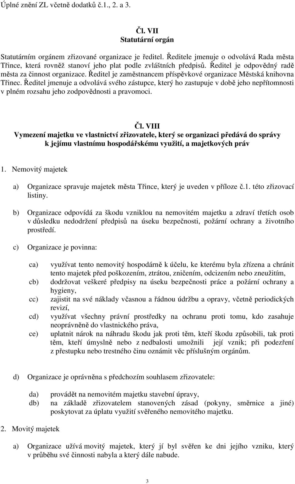 Ředitel jmenuje a odvolává svého zástupce, který ho zastupuje v době jeho nepřítomnosti v plném rozsahu jeho zodpovědnosti a pravomoci. Čl.