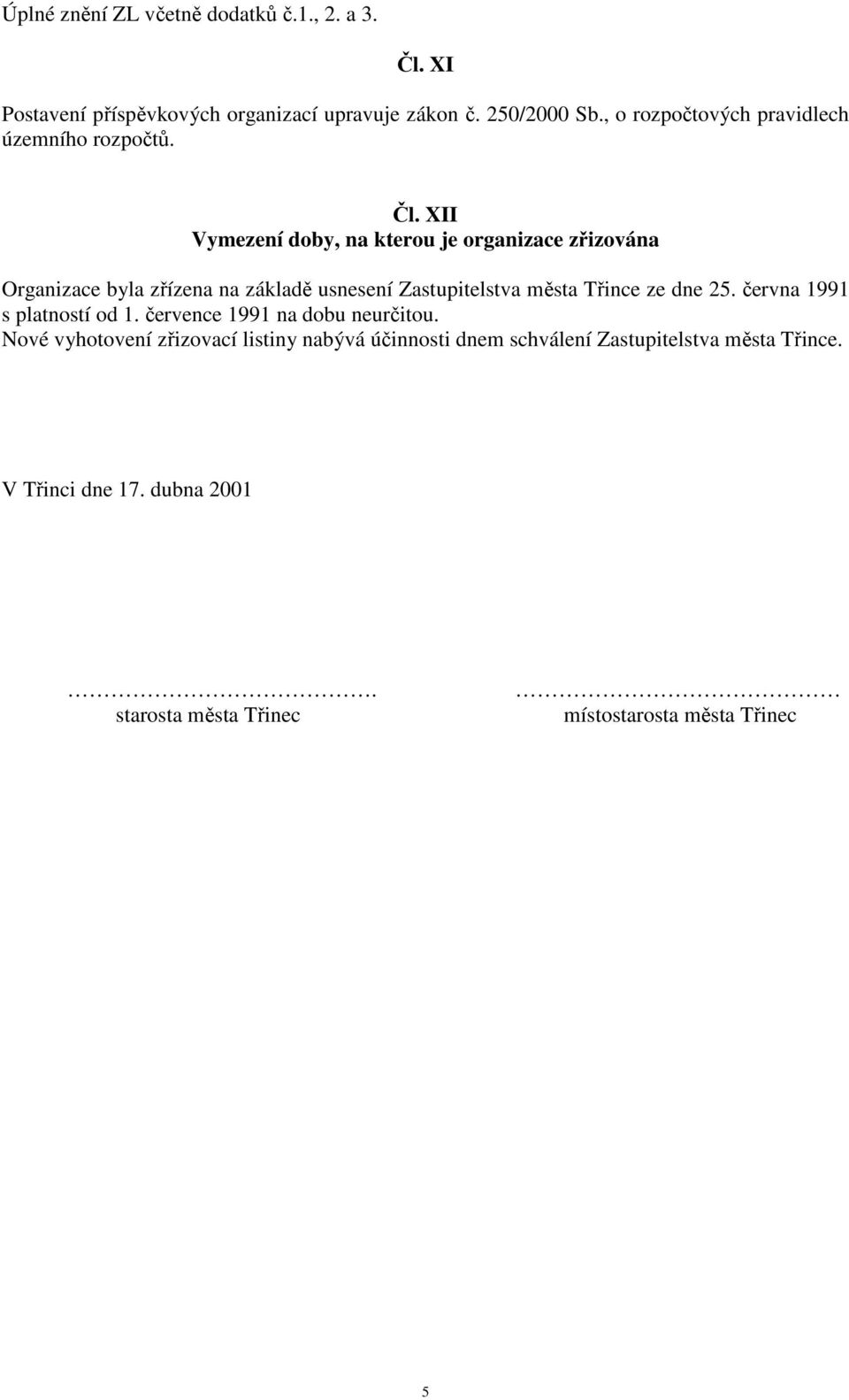 Třince ze dne 25. června 1991 s platností od 1. července 1991 na dobu neurčitou.