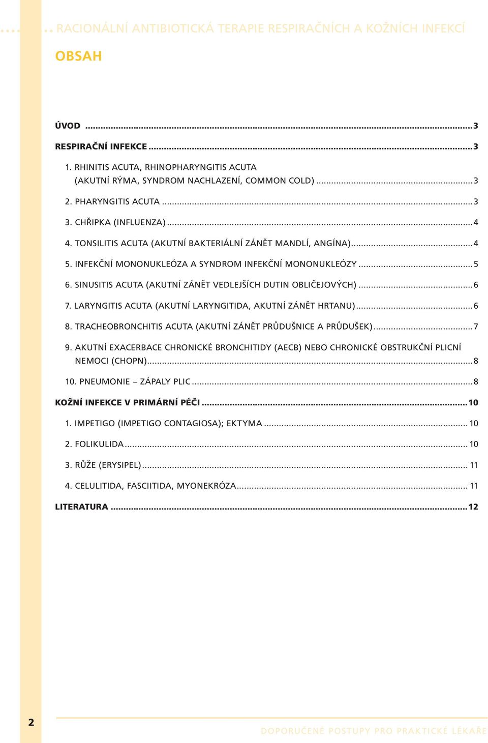 LARYNGITIS ACUTA (AKUTNÍ LARYNGITIDA, AKUTNÍ ZÁNĚT HRTANU)...6 8. TRACHEOBRONCHITIS ACUTA (AKUTNÍ ZÁNĚT PRŮDUŠNICE A PRŮDUŠEK)...7 9.