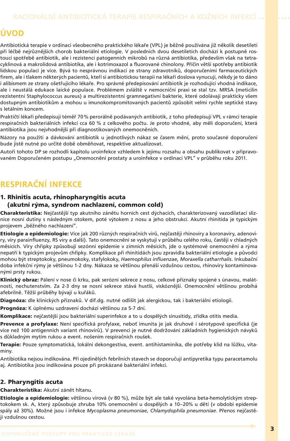 ale i kotrimoxazol a fluorované chinolony. Příčin větší spotřeby antibiotik lidskou populací je více.