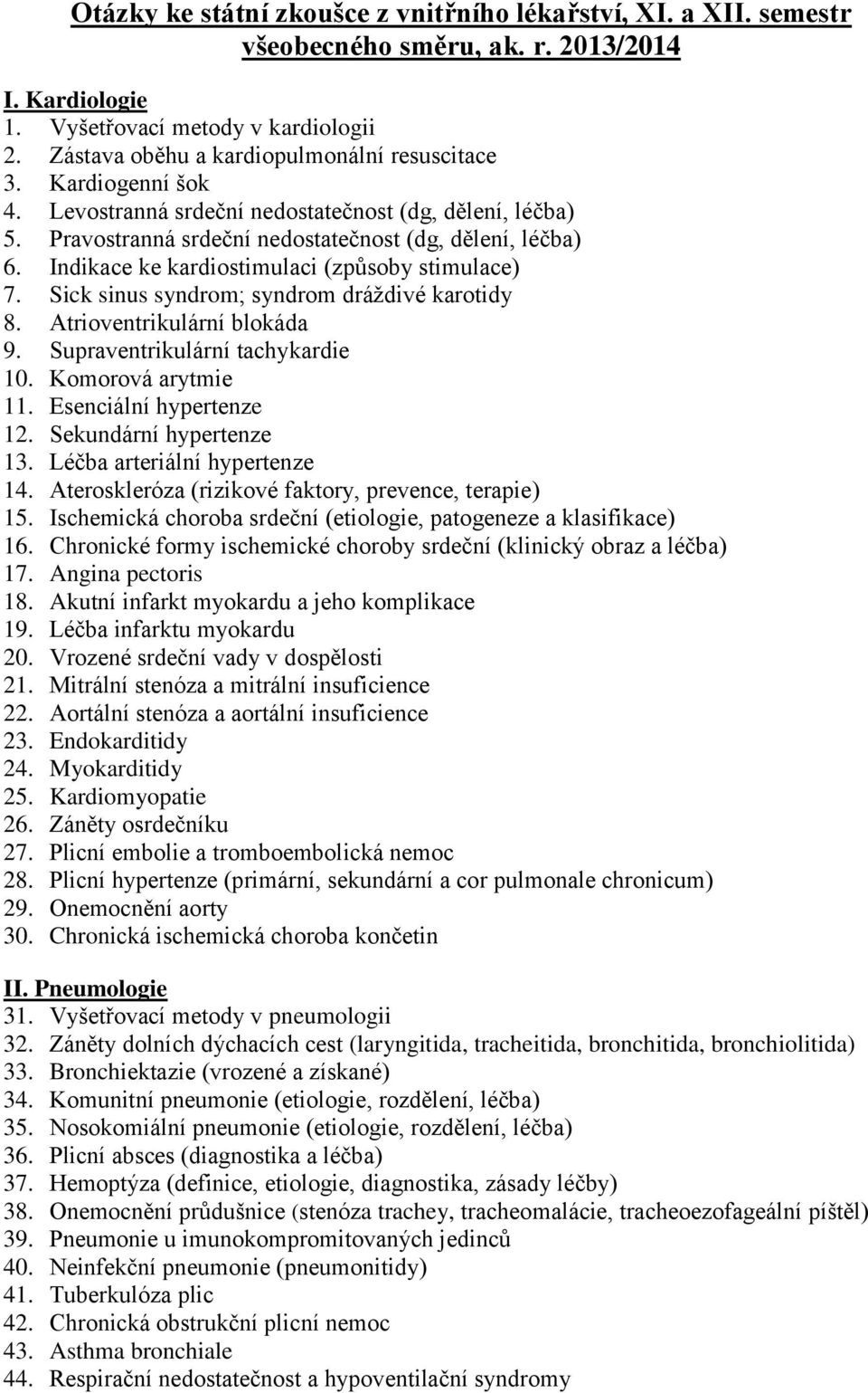 Indikace ke kardiostimulaci (způsoby stimulace) 7. Sick sinus syndrom; syndrom dráždivé karotidy 8. Atrioventrikulární blokáda 9. Supraventrikulární tachykardie 10. Komorová arytmie 11.