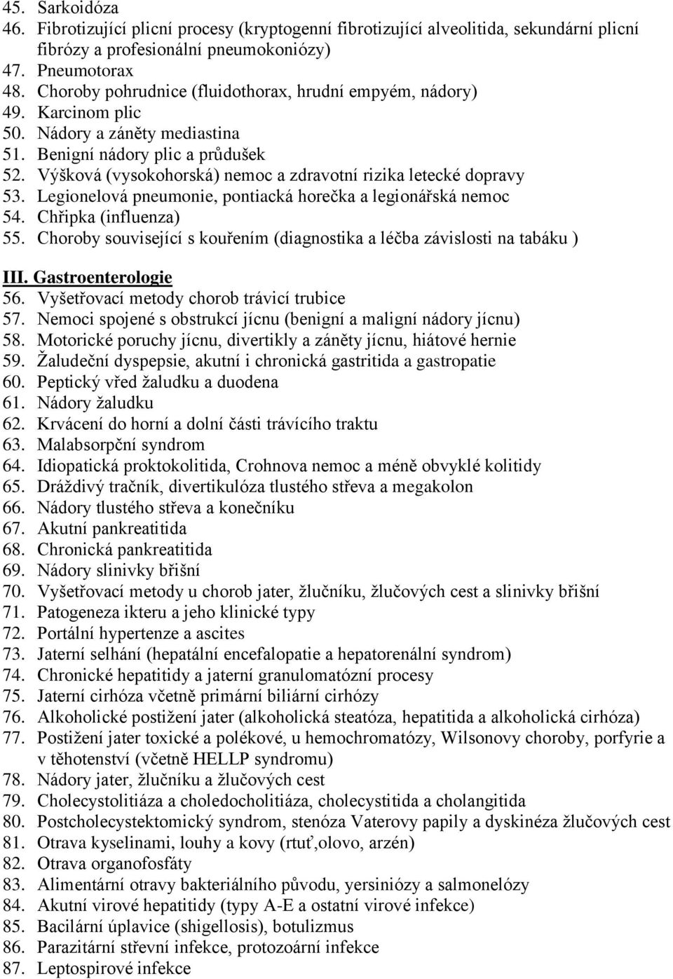 Výšková (vysokohorská) nemoc a zdravotní rizika letecké dopravy 53. Legionelová pneumonie, pontiacká horečka a legionářská nemoc 54. Chřipka (influenza) 55.
