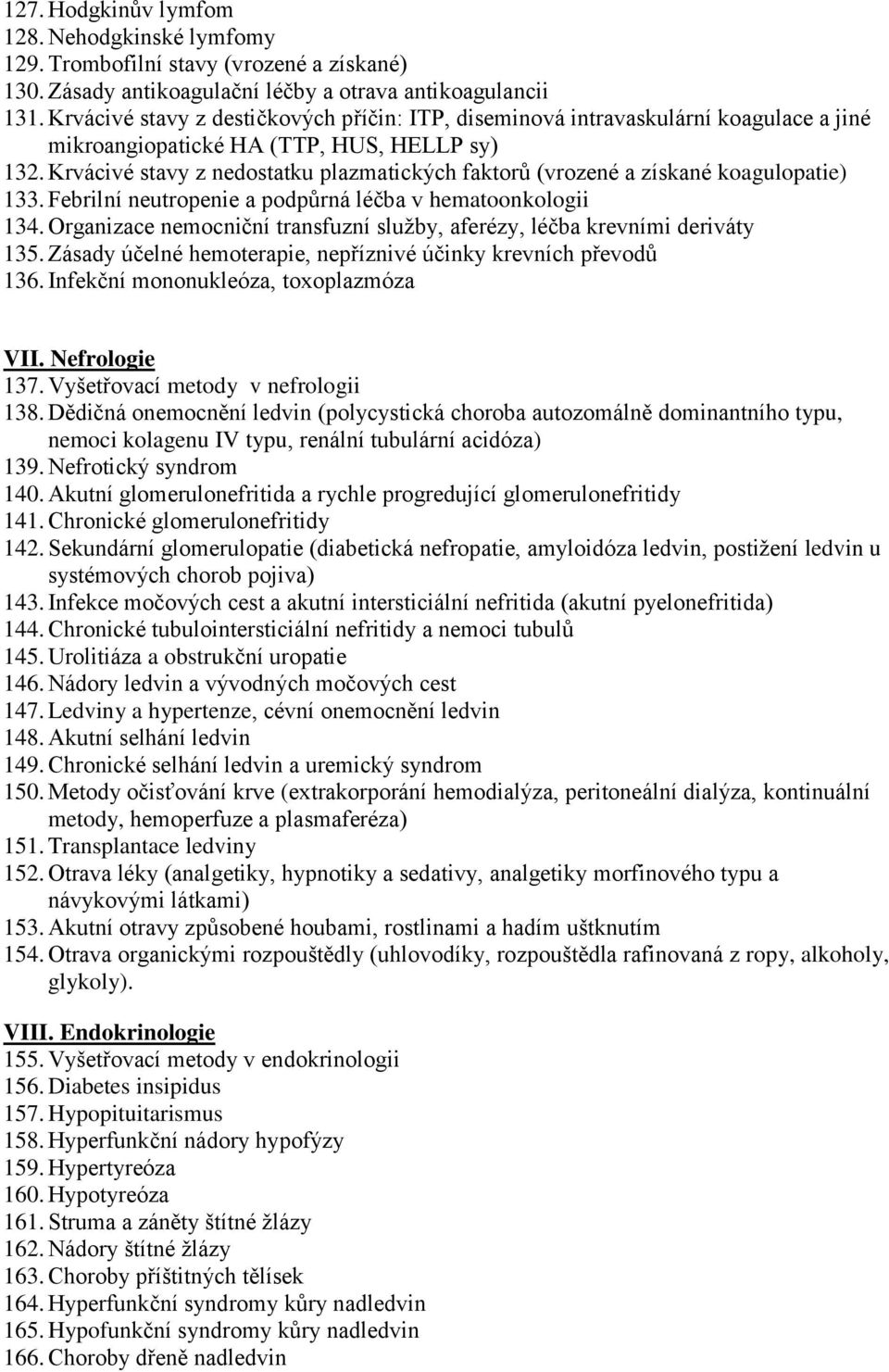 Krvácivé stavy z nedostatku plazmatických faktorů (vrozené a získané koagulopatie) 133. Febrilní neutropenie a podpůrná léčba v hematoonkologii 134.