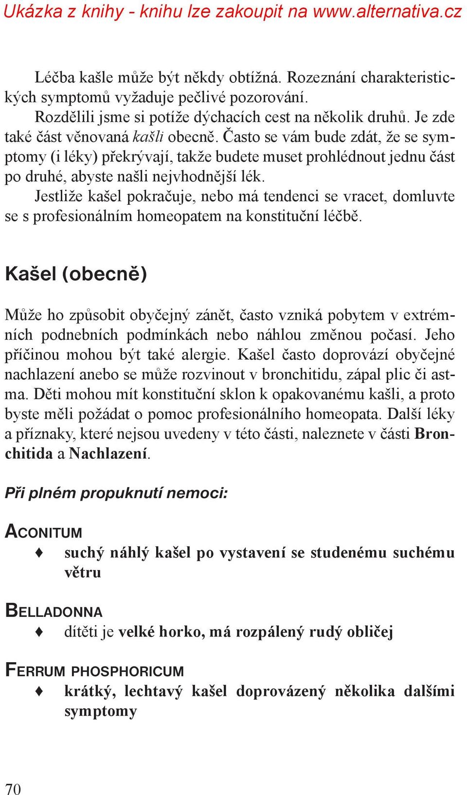 Jestliže kašel pokračuje, nebo má tendenci se vracet, domluvte se s profesionálním homeopatem na konstituční léčbě.