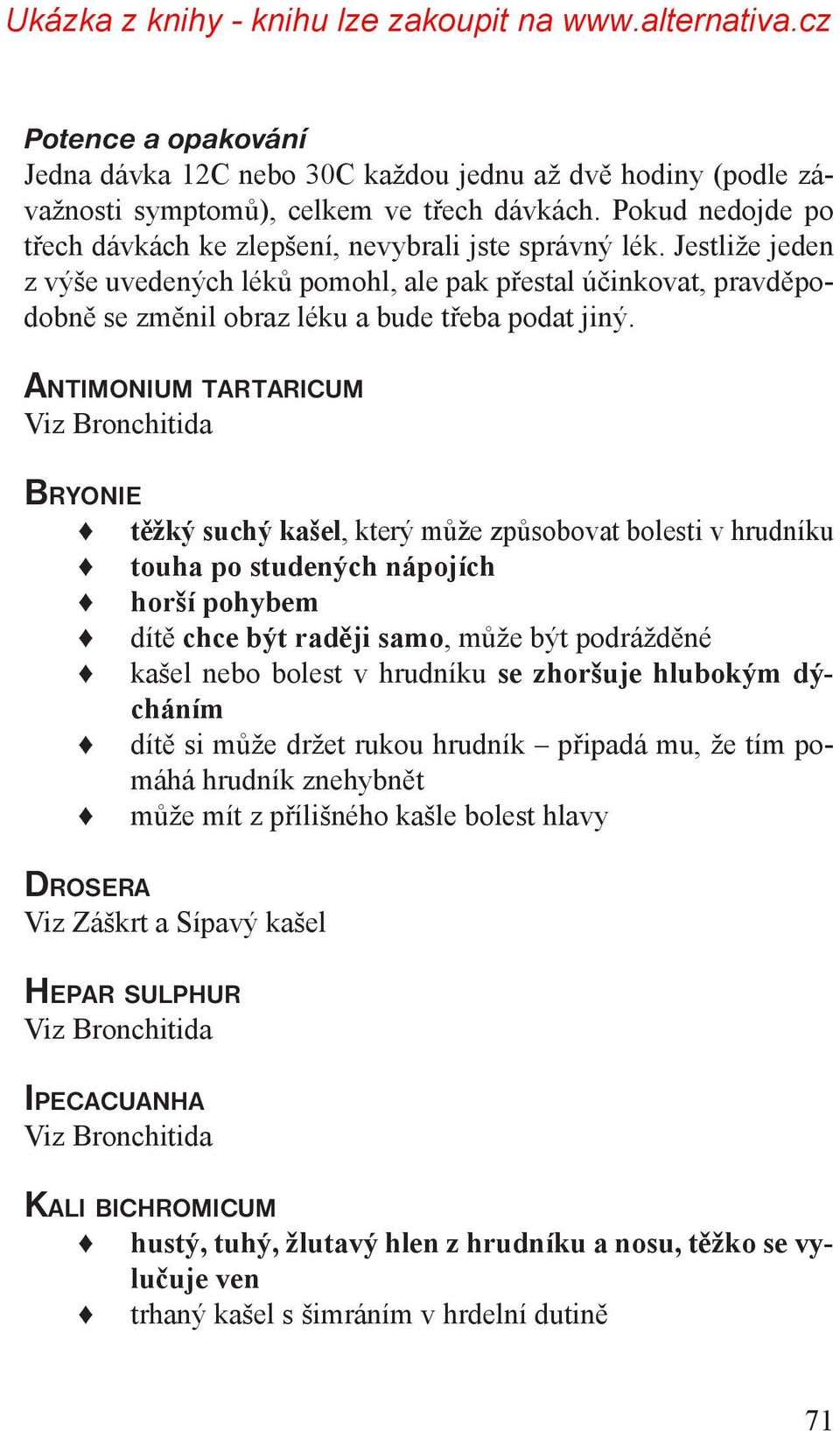 ANTIMONIUM TARTARICUM Viz Bronchitida BRYONIE těžký suchý kašel, který může způsobovat bolesti v hrudníku touha po studených nápojích horší pohybem dítě chce být raději samo, může být podrážděné