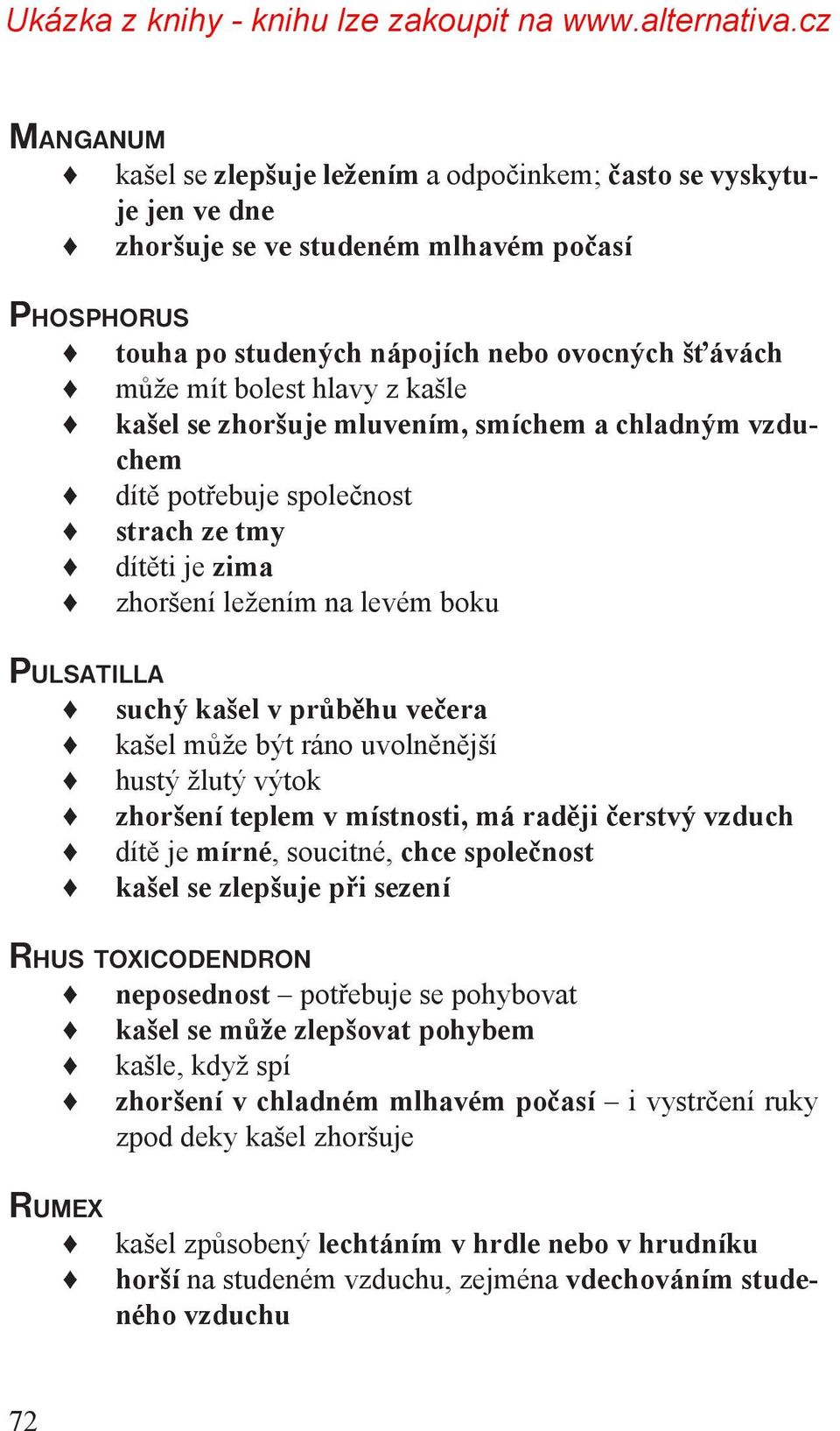 kašel může být ráno uvolněnější hustý žlutý výtok zhoršení teplem v místnosti, má raději čerstvý vzduch dítě je mírné, soucitné, chce společnost kašel se zlepšuje při sezení RHUS TOXICODENDRON